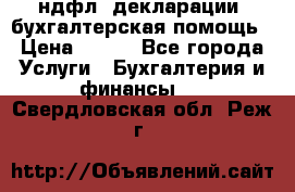 3ндфл, декларации, бухгалтерская помощь › Цена ­ 500 - Все города Услуги » Бухгалтерия и финансы   . Свердловская обл.,Реж г.